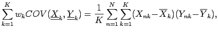 $\displaystyle \sum_{k=1}^{K} w_{k} COV(\underline{\underline{X}}_{k},\underline...
...sum_{k=1}^{K}
(X_{nk}\! -\! \overline{X}_{k}) (Y_{nk}\! -\! \overline{Y}_{k}) ,$