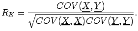 $\displaystyle R_{K} = \frac{COV(\underline{\underline{X}},\underline{\underline...
...ine{\underline{X}})COV(\underline{\underline{Y}},\underline{\underline{Y}})}} .$